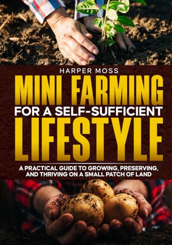 Mini-Farming for a Self-Sufficient Lifestyle: A Practical Guide to Growing, Preserving, and Thriving on a Small Patch of Land von Oviedo Books LLC