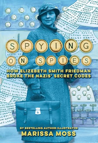 Spying on Spies: How Elizebeth Smith Friedman Broke the Nazis Secret Codes Spying on Spies: How Elizebeth Smith Friedman Broke the Nazis Secret Codes