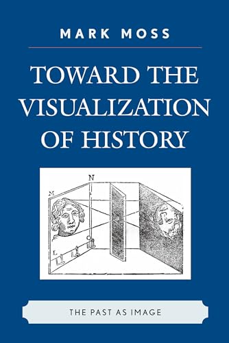Toward the Visualization of History: The Past as Image von Rowman & Littlefield Publishers