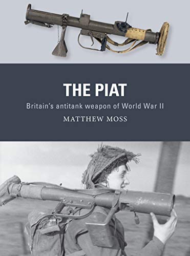 The PIAT: Britain’s anti-tank weapon of World War II von Osprey Publishing