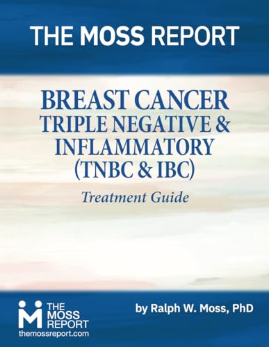 The Moss Report - Breast Cancer: Triple Negative & Inflammatory (TNBC & IBC) Treatment Guide von The Moss Report