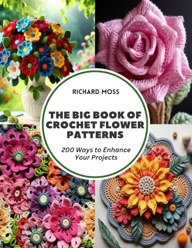 The Big Book of Crochet Flower Patterns: 200 Ways to Enhance Your Projects von Independently published