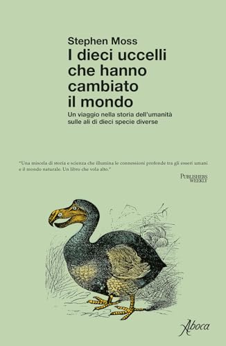 I dieci uccelli che hanno cambiato il mondo. Un viaggio nella storia dell'umanità sulle ali di dieci specie diverse von Aboca Edizioni