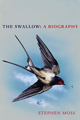 The Swallow: A Biography (Shortlisted for the Richard Jefferies Society and White Horse Bookshop Literary Award) (The Bird Biography Series, 3)
