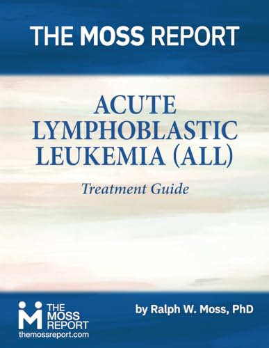 The Moss Report - Acute Lymphoblastic Leukemia (ALL) Treatment Guide von The Moss Report