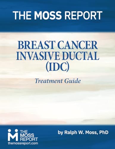 The Moss Report - Breast Cancer: Invasive Ductal (IDC) Treatment Guide von The Moss Report