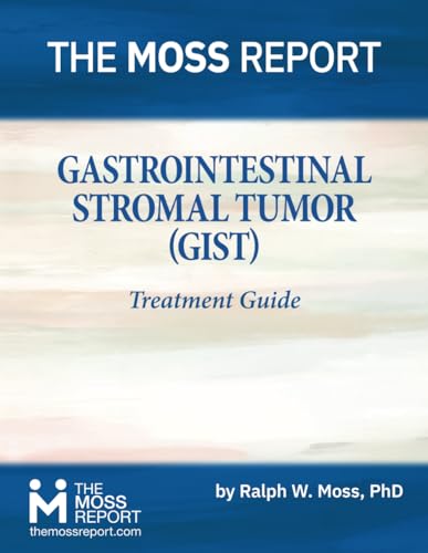 The Moss Report - Gastrointestinal Stromal Tumor (GIST) Treatment Guide von The Moss Report