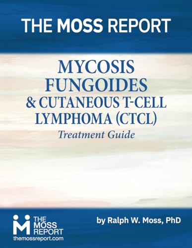 The Moss Report - Mycosis Fungoides and Cutaneous T-Cell Lymphoma Treatment Guide von The Moss Report