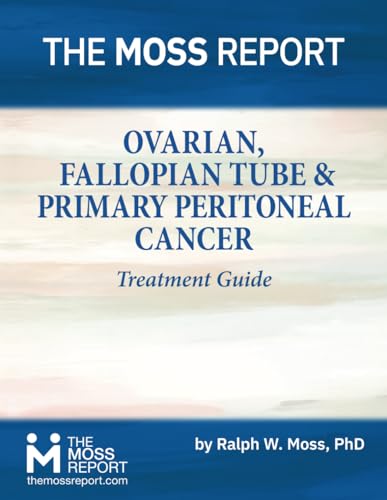 The Moss Report - Ovarian, Fallopian Tube & Primary Peritoneal Cancer Treatment Guide von The Moss Report