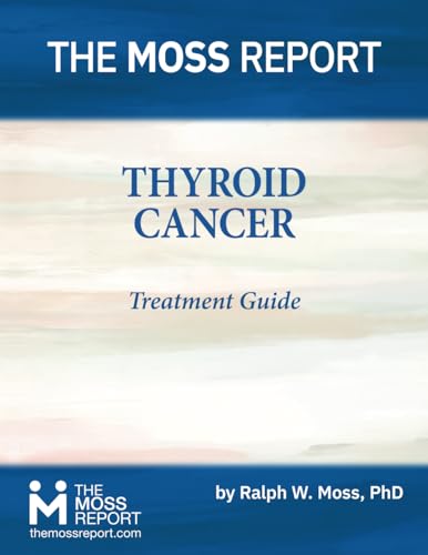 The Moss Report - Thyroid Cancer Treatment Guide von The Moss Report