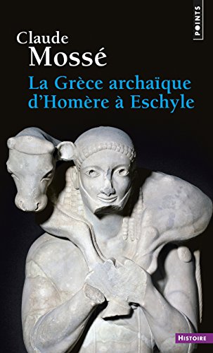 La Grèce archaïque d'Homère à Eschyle: (VIIIe-VIe siècle av. J.-C.)