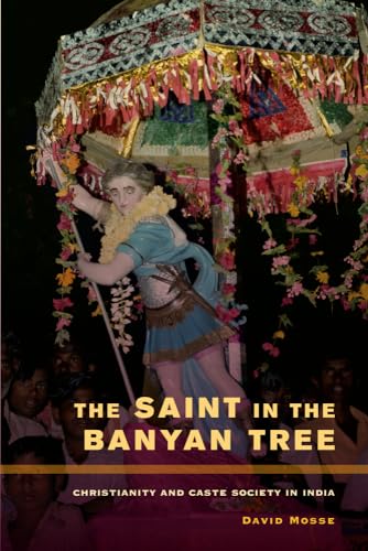 The Saint in the Banyan Tree: Christianity and Caste Society in India: Christianity and Caste Society in India Volume 14 (The Anthropology of Christianity, Band 14)