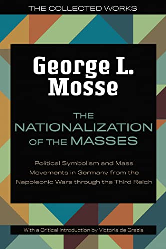 The Nationalization of the Masses: Political Symbolism and Mass Movements in Germany from the Napoleonic Wars Through the Third Reich (The Collected Works of George L. Mosse) von University of Wisconsin Press