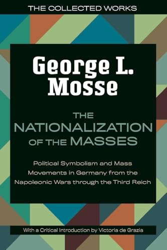 The Nationalization of the Masses: Political Symbolism and Mass Movements in Germany from the Napoleonic Wars Through the Third Reich (The Collected Works of George L. Mosse) von University of Wisconsin Press