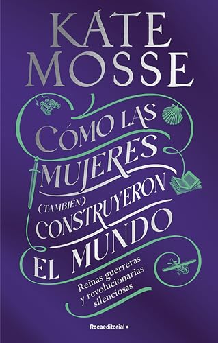 Cómo las mujeres (también) construyeron el mundo/ Warrior Queens & Quiet Revolutionaries: Reinas Guerreras Y Revolucionarias Silenciosas/ How Women Also Built the World
