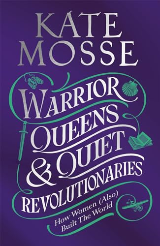 Warrior Queens & Quiet Revolutionaries: How Women (Also) Built the World von Mantle