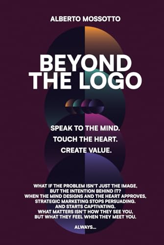 BEYOND THE LOGO: “Speak to the mind. Touch the heart. Create value.” von Independently published