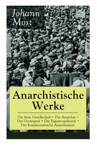 Anarchistische Werke: Die freie Gesellschaft + Die Anarchie + Die Gottespest + Die Eigentumsbestie + Der kommunistische Anarchismus: Die freie ... Anarchiste + Antireligiöse Schriften Anarchistische Werke: Die freie Gesellschaft + Die Anarchie + Die Gottespest + Die Eigentumsbestie + Der kommunistische Anarchismus: Die freie ... Anarchiste + Antireligiöse Schriften von E-Artnow