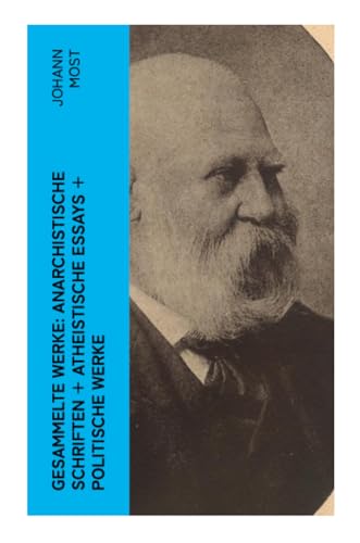 Gesammelte Werke: Anarchistische Schriften + Atheistische Essays + Politische Werke