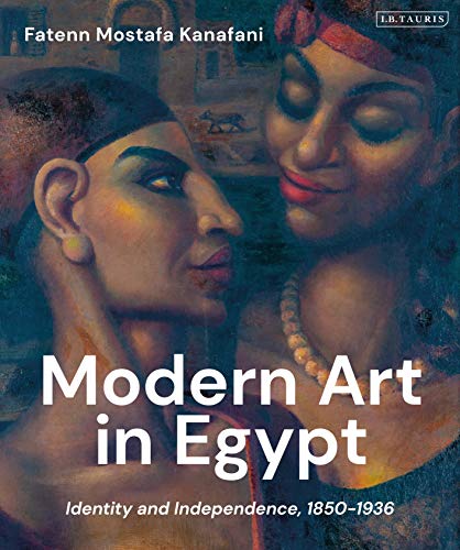 Modern Art in Egypt: Identity and Independence, 1850–1936 von I. B. Tauris & Company