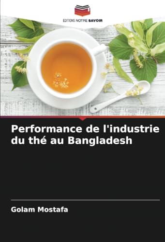 Performance de l'industrie du thé au Bangladesh von Editions Notre Savoir