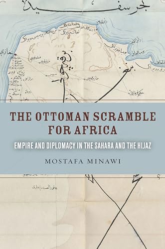 The Ottoman Scramble for Africa: Empire and Diplomacy in the Sahara and the Hijaz