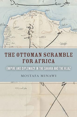 The Ottoman Scramble for Africa: Empire and Diplomacy in the Sahara and the Hijaz von Stanford University Press