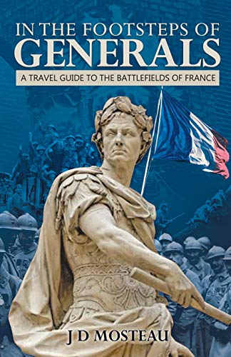 In the Footsteps of Generals: A Travel Guide to the Battlefields of France (Footsteps of Generals Battlefield Guides., Band 1) von Tellwell Talent