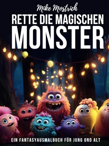 Rette die magischen Monster, ein Fantasy Ausmalbuch für Erwachsene und Jugendliche, Kreative und Humorvolle Entspannung A4: Die fröhlichen Monster des ... Ihnen! 128 Seiten, 59 Monster zum Ausmalen