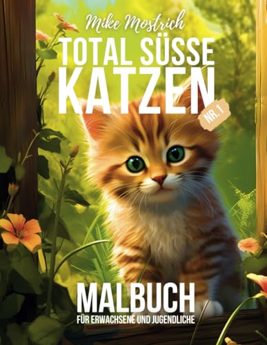 Total Süsse Katzen Nr.1 - Das Malbuch für Katzenliebhaber - für Erwachsene und Jugendliche - Niedliche Katzen und Kätzchen zum Ausmalen: 50 liebevolle ... für Erwachsene von Mike Mostrich, Band 1) von Independently published