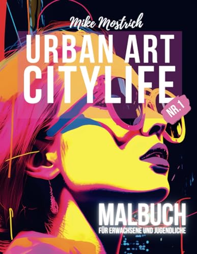 Urban Art Citylife - Kunst Malbuch für Erwachsene und Jugendliche, 50 stilvolle moderne Kunst Motive zum Ausmalen oder Colorieren Neon Pop Art: ... für Erwachsene von Mike Mostrich, Band 4)