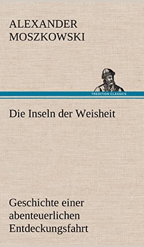 Die Inseln der Weisheit: Geschichte einer abenteuerlichen Entdeckungsfahrt