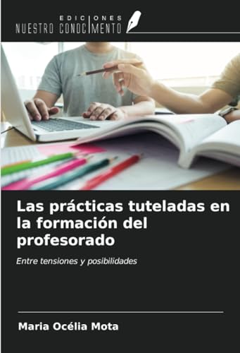 Las prácticas tuteladas en la formación del profesorado: Entre tensiones y posibilidades von Ediciones Nuestro Conocimiento