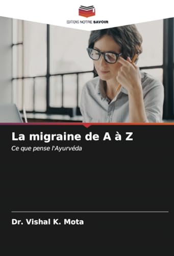 La migraine de A à Z: Ce que pense l'Ayurvéda von Editions Notre Savoir