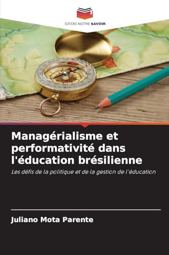 Managérialisme et performativité dans l'éducation brésilienne: Les défis de la politique et de la gestion de l'éducation von Editions Notre Savoir