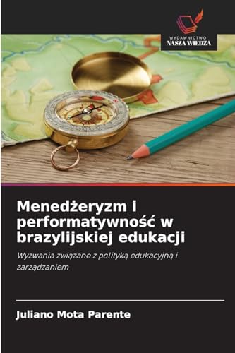 Mened¿eryzm i performatywno¿¿ w brazylijskiej edukacji: Wyzwania zwi¿zane z polityk¿ edukacyjn¿ i zarz¿dzaniem von Wydawnictwo Nasza Wiedza