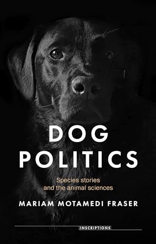 Dog politics: Species stories and the animal sciences (Inscriptions) von Manchester University Press
