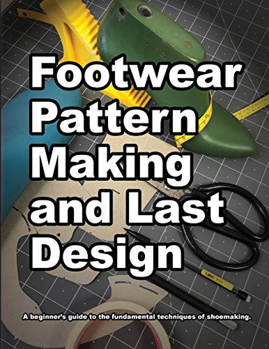 Footwear Pattern Making and Last Design: A beginners guide to the fundamental techniques of shoemaking. (How Shoes are Made, Band 3)