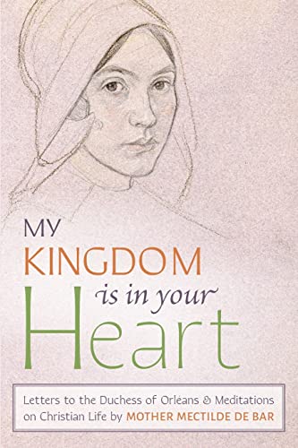 My Kingdom Is in Your Heart: Letters to the Duchess of Orléans and Meditations on Christian Life