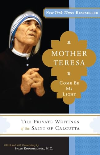 Mother Teresa: Come Be My Light: The Private Writings of the Saint of Calcutta Mother Teresa: Come Be My Light: The Private Writings of the Saint of Calcutta