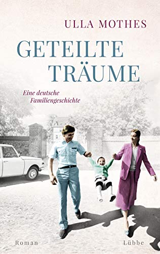 Geteilte Träume: Eine deutsche Familiengeschichte. Roman von Lübbe