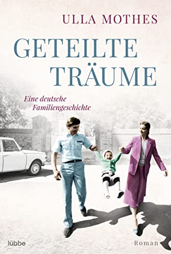 Geteilte Träume: Eine deutsche Familiengeschichte. Roman von Lübbe