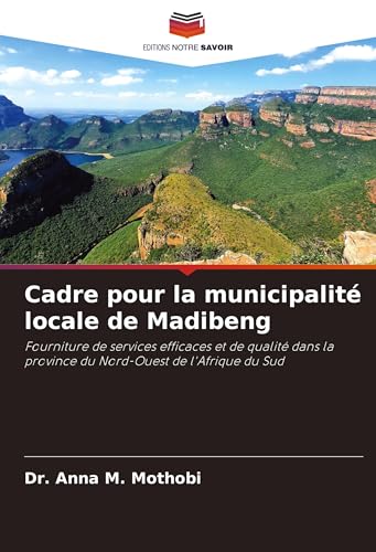Cadre pour la municipalité locale de Madibeng: Fourniture de services efficaces et de qualité dans la province du Nord-Ouest de l'Afrique du Sud von Editions Notre Savoir