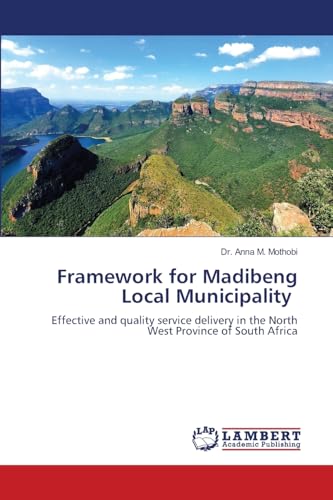 Framework for Madibeng Local Municipality: Effective and quality service delivery in the North West Province of South Africa von LAP LAMBERT Academic Publishing