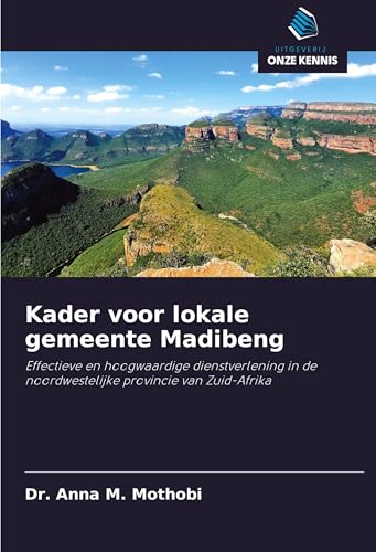 Kader voor lokale gemeente Madibeng: Effectieve en hoogwaardige dienstverlening in de noordwestelijke provincie van Zuid-Afrika von Uitgeverij Onze Kennis