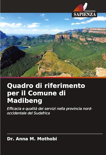 Quadro di riferimento per il Comune di Madibeng: Efficacia e qualità dei servizi nella provincia nord-occidentale del Sudafrica von Edizioni Sapienza