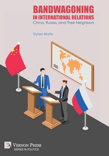Bandwagoning in International Relations: China, Russia, and Their Neighbors (Politics) von Vernon Press
