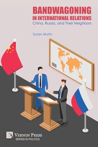 Bandwagoning in International Relations: China, Russia, and Their Neighbors (Politics) von Vernon Press