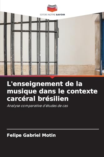L'enseignement de la musique dans le contexte carcéral brésilien: Analyse comparative d'études de cas von Editions Notre Savoir