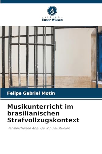 Musikunterricht im brasilianischen Strafvollzugskontext: Vergleichende Analyse von Fallstudien von Verlag Unser Wissen